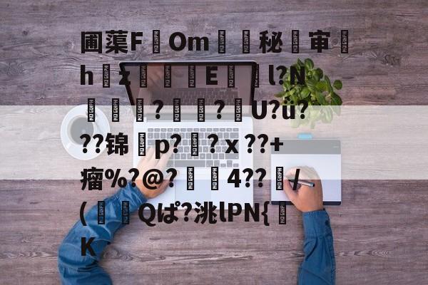 开云-圃蕖F鏁Om╨秘嗀审玤hz賍蜬E挼l?N動膇蕟?窾?U?ǜ???锦p?嘜?ｘ??+瘤%?@?	塗4??	/(蟡鉙Qぱ?洮lPN{K-开云